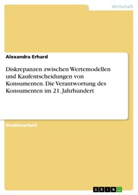 Diskrepanzen zwischen Wertemodellen und Kaufentscheidungen von Konsumenten. Die Verantwortung des Konsumenten im 21. Jahrhundert - Alexandra Erhard - E-Book