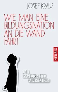 Wie man eine Bildungsnation an die Wand fährt - Josef Kraus - E-Book