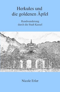 Herkules und die goldenen Äpfel - Rundwanderung durch die Stadt Kassel - Nicole Erler - E-Book