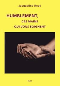 Humblement, ces mains qui vous soignent - Jacqueline Rozé - E-Book