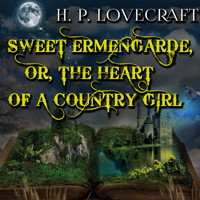 Sweet Ermengarde, or, The Heart of a Country Girl - H. P. Lovecraft - Hörbuch