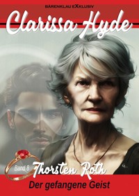 Clarissa Hyde: Band 8 – Der gefangene Geist - Thorsten Roth - E-Book