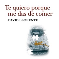 Te quiero porque me das de comer - David Llorente - Hörbuch
