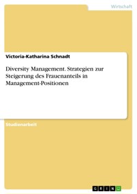 Diversity Management. Strategien zur Steigerung des Frauenanteils in Management-Positionen - Victoria-Katharina Schnadt - E-Book