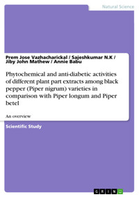 Phytochemical and anti-diabetic activities of different plant part extracts among black pepper (Piper nigrum) varieties in comparison with Piper longum and Piper betel - Prem Jose Vazhacharickal - E-Book