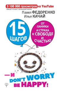 15 шагов от паники и страха к свободе и счастью. И - don't worry! by happy! - Илья Качай - E-Book