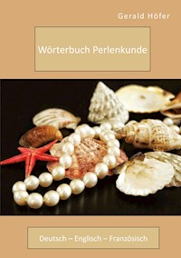 Wörterbuch Perlenkunde. Deutsch – Englisch – Französisch - Gerald Höfer - E-Book