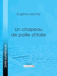 Un chapeau de paille d'Italie - Eugène Labiche - E-Book