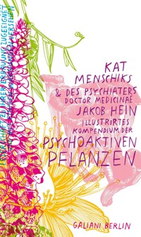 Kat Menschiks und des Psychiaters Doctor medicinae Jakob Hein Illustrirtes Kompendium der psychoaktiven Pflanzen - Kat Menschik - E-Book