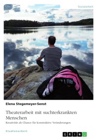 Theaterarbeit mit suchterkrankten Menschen - Elena Stegemeyer-Senst - E-Book