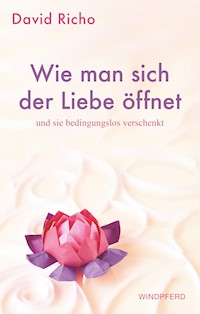 Wie man sich der Liebe öffnet und sie bedingungslos verschenkt - David Richo - E-Book