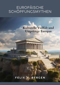 Europäische Schöpfungsmythen - Felix v. Bergen - E-Book