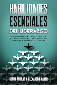 Habilidades Esenciales del Liderazgo - Shaun Aguilar - E-Book