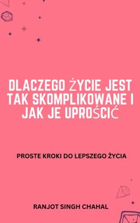 Dlaczego życie jest tak skomplikowane i jak je uprościć - Ranjot Singh Chahal - E-Book