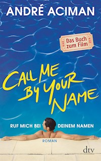Call Me by Your Name Ruf mich bei deinem Namen - André Aciman - E-Book