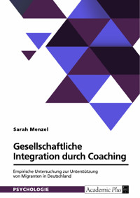Gesellschaftliche Integration durch Coaching. Empirische Untersuchung zur Unterstützung von Migranten in Deutschland - Sarah Menzel - E-Book
