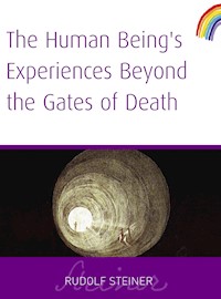 Human Being's Experiences Beyond The Gates of Death - Rudolf Steiner - E-Book