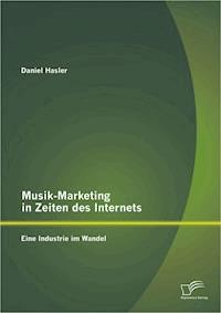 Musik-Marketing in Zeiten des Internets: Eine Industrie im Wandel - Daniel Hasler - E-Book