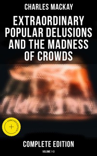 Extraordinary Popular Delusions and the Madness of Crowds (Complete Edition: Volume 1-3) - Charles MacKay - E-Book