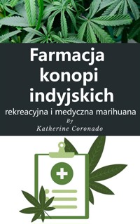 Farmacja konopi indyjskich : rekreacyjna i medyczna marihuana - Katherine Coronado - E-Book