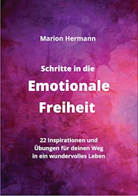 Schritte in die Emotionale Freiheit: schließe Frieden mit deiner Vergangenheit, erlaube dir Lebensfreude und finde immer wieder in deine emotionale Balance - Marion Hermann - E-Book