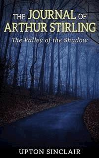 The Journal of Arthur Stirling : ("The Valley of the Shadow") - Upton Sinclair - E-Book