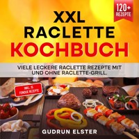 Raclette Kochbuch - 100 leckere Raclette Rezepte mit ganz viel Geschmack - Gaumen Freuden - E-Book
