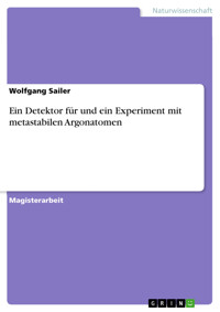 Ein Detektor für und ein Experiment mit metastabilen Argonatomen - Wolfgang Sailer - E-Book