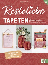 Resteliebe Tapeten – Alles verwenden. Nichts verschwenden. - Helene Kilb - E-Book