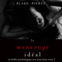 Le Mensonge Idéal (Un thriller psychologique avec Jessie Hunt, tome n°5) - Blake Pierce - Hörbuch