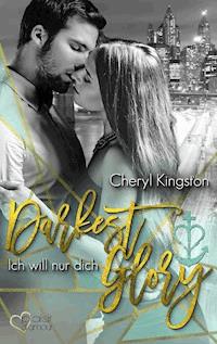 Darkest Glory: Ich will nur dich - Cheryl Kingston - E-Book