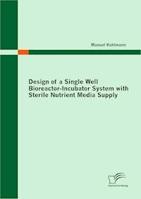 Design of a Single Well Bioreactor-Incubator System with Sterile Nutrient Media Supply - Manuel Kohlmann - E-Book
