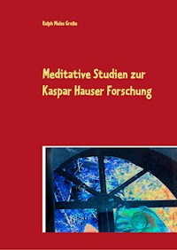 Meditative Studien zur Kaspar Hauser Forschung - Ralph Melas Große - E-Book