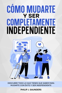 Cómo Mudarte y Ser Completamente Independiente - Philip J. Saunders - E-Book