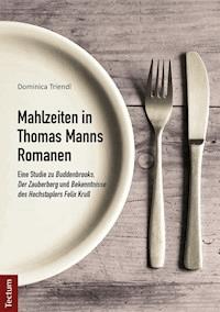 Mahlzeiten in Thomas Manns Romanen - Dominica Triendl - E-Book