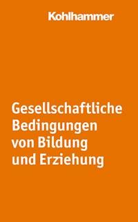 Gesellschaftliche Bedingungen von Bildung und Erziehung - - E-Book