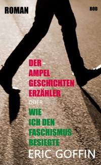Der Ampelgeschichtenerzähler - oder wie ich den Faschismus besiegte - Eric Goffin - E-Book