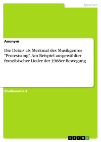 Die Deixis als Merkmal des Musikgenres "Protestsong". Am Beispiel ausgewählter französischer Lieder der 1968er Bewegung -  - E-Book
