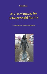 Als Hemingway im Schwarzwald fischte - Richard Deiss - E-Book