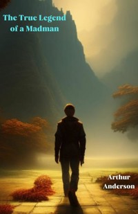 The True Legend of a Madman - Arthut Anderson - E-Book