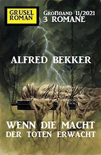 Wenn die Macht der Toten erwacht: Gruselroman Großband 3 Romane 11/2021 - Alfred Bekker - E-Book