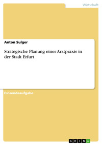 Strategische Planung einer Arztpraxis in der Stadt Erfurt - Anton Sulger - E-Book