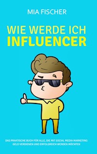Wie werde ich Influencer? - Mia Fischer - E-Book