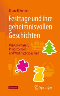Festtage und ihre geheimnisvollen Geschichten: Von Osterhasen, Pfingstochsen und Weihnachtsbäumen - Bruno P. Kremer - E-Book