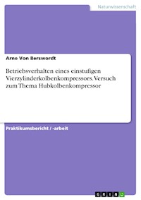 Betriebsverhalten eines einstufigen Vierzylinderkolbenkompressors. Versuch zum Thema Hubkolbenkompressor - Arne Von Berswordt - E-Book