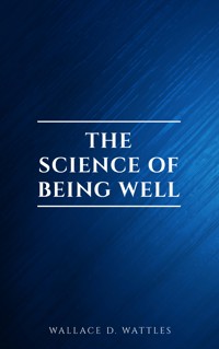 The Science of Being Well - Wallace D. Wattles - E-Book