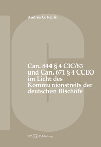 Can. 844 § 4 CIC/83 und Can. 671 § 4 CCEO im Licht des Kommunionstreits der deutschen Bischöfe - Andrea G. Röllin - kostenlos E-Book