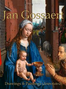 Jan Gossaert: Drawings & Paintings (Annotated) - Raya Yotova - E-Book