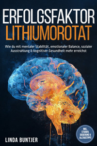 Erfolgsfaktor Lithiumorotat: Wie du mit mentaler Stabilität, emotionaler Balance, sozialer Ausstrahlung & kognitiver Gesundheit mehr erreichst – inkl. Studien, Dosierung & Alltagstipps - Linda Buntjer - E-Book