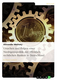Ursachen und Folgen einer Niedrigzinspolitik der öffentlich-rechtlichen Banken in Deutschland - Alexander Malitsky - kostenlos E-Book